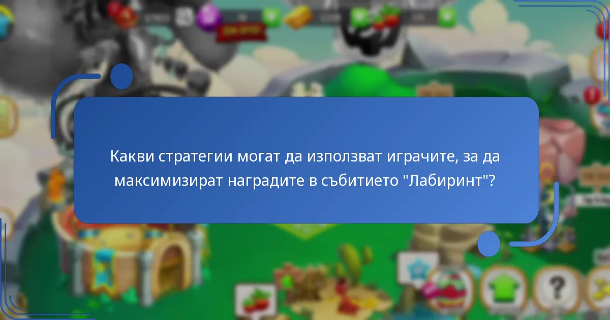 Какви стратегии могат да използват играчите, за да максимизират наградите в събитието “Лабиринт”?