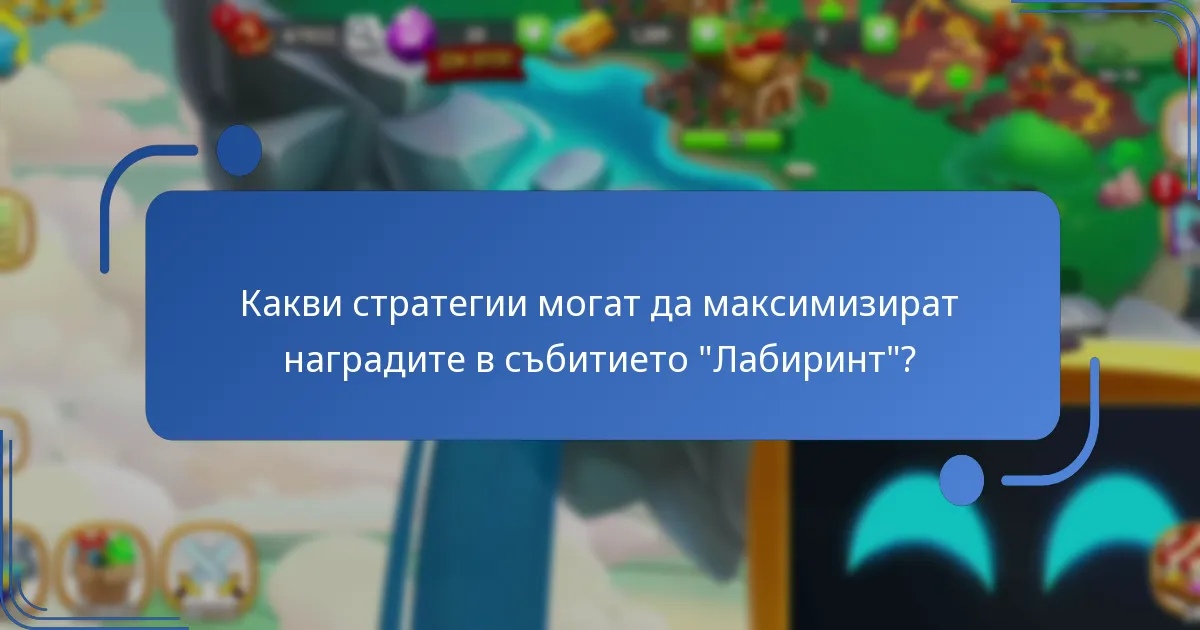 Какви стратегии могат да максимизират наградите в събитието “Лабиринт”?